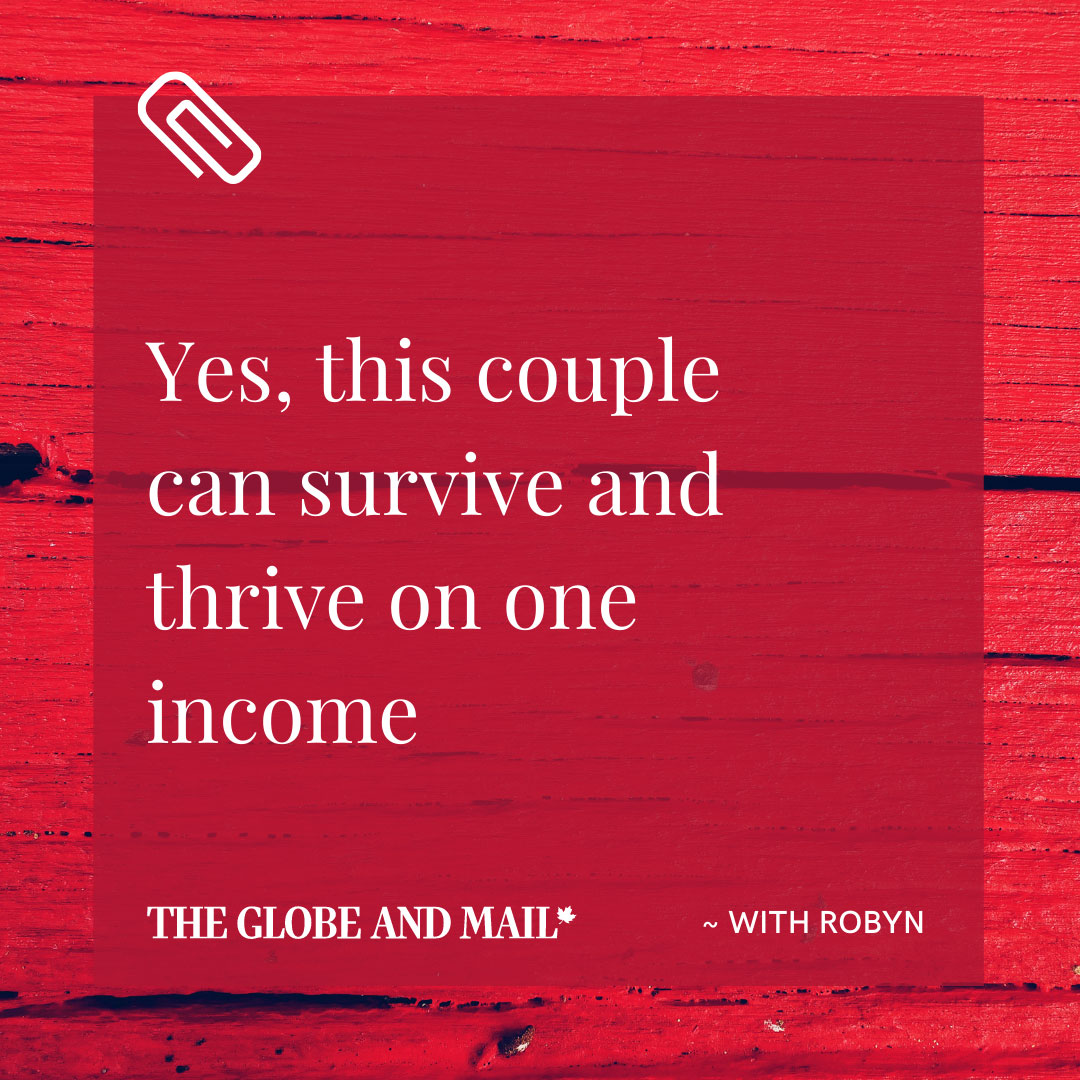 Globe & Mail - Can this couple survive and thrive on one income
